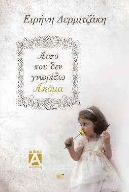 “Αυτό που δε γνωρίζω ακόμα….” της Ειρήνης Δερμιτζάκη “Αυτό που δε γνωρίζω ακόμα….” της Ειρήνης Δερμιτζάκη